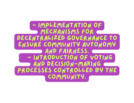 Implementation of mechanisms for decentralized governance to ensure community autonomy and fairness Introduction of voting and decision making processes controlled by the community